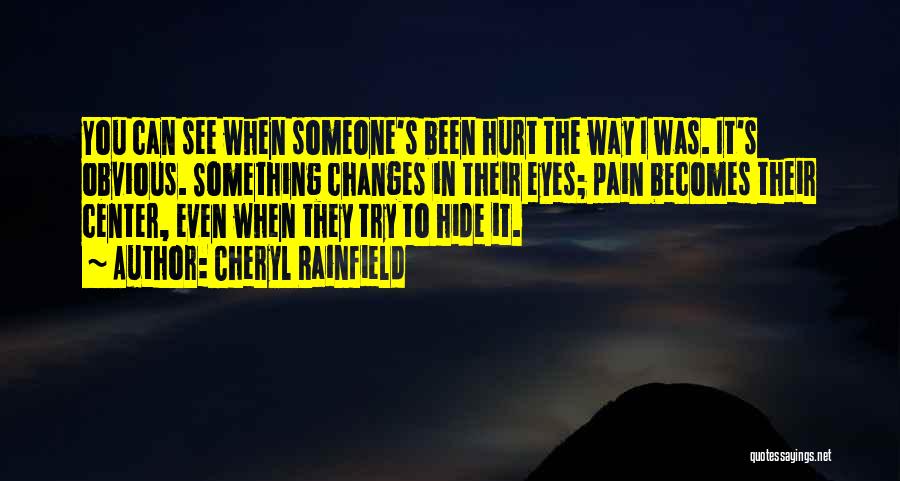 Cheryl Rainfield Quotes: You Can See When Someone's Been Hurt The Way I Was. It's Obvious. Something Changes In Their Eyes; Pain Becomes