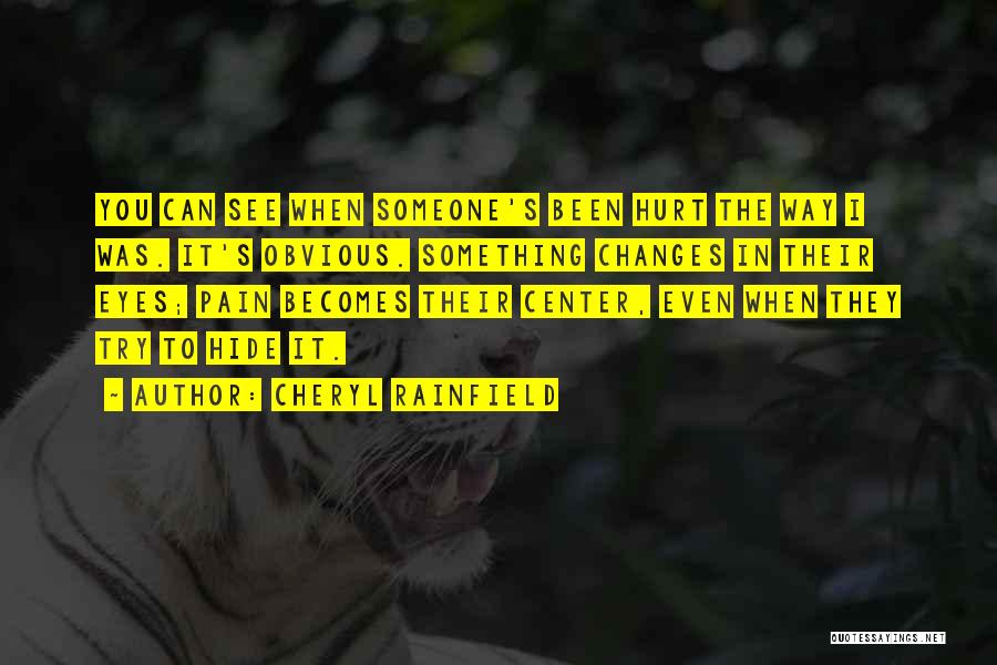 Cheryl Rainfield Quotes: You Can See When Someone's Been Hurt The Way I Was. It's Obvious. Something Changes In Their Eyes; Pain Becomes