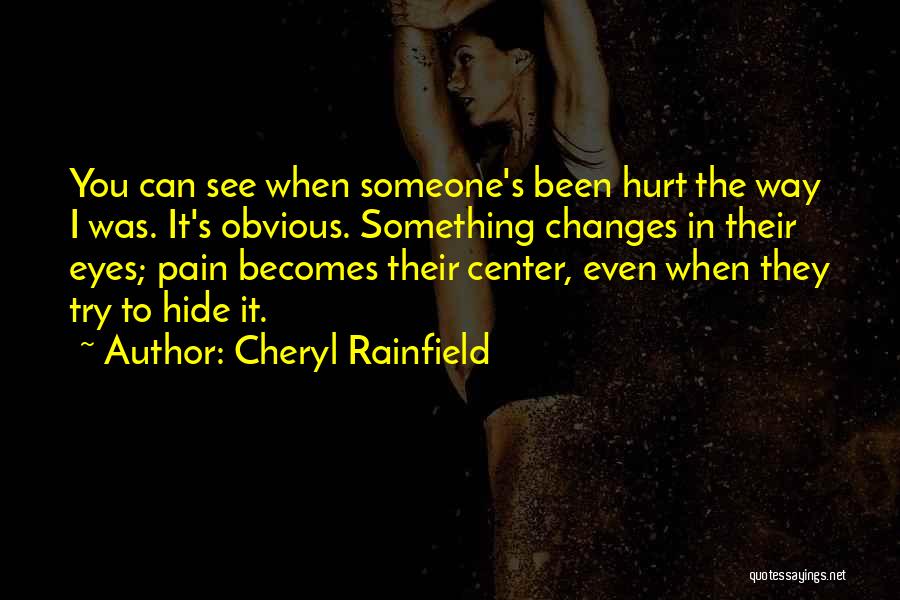 Cheryl Rainfield Quotes: You Can See When Someone's Been Hurt The Way I Was. It's Obvious. Something Changes In Their Eyes; Pain Becomes