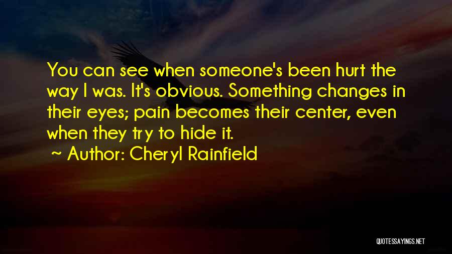 Cheryl Rainfield Quotes: You Can See When Someone's Been Hurt The Way I Was. It's Obvious. Something Changes In Their Eyes; Pain Becomes