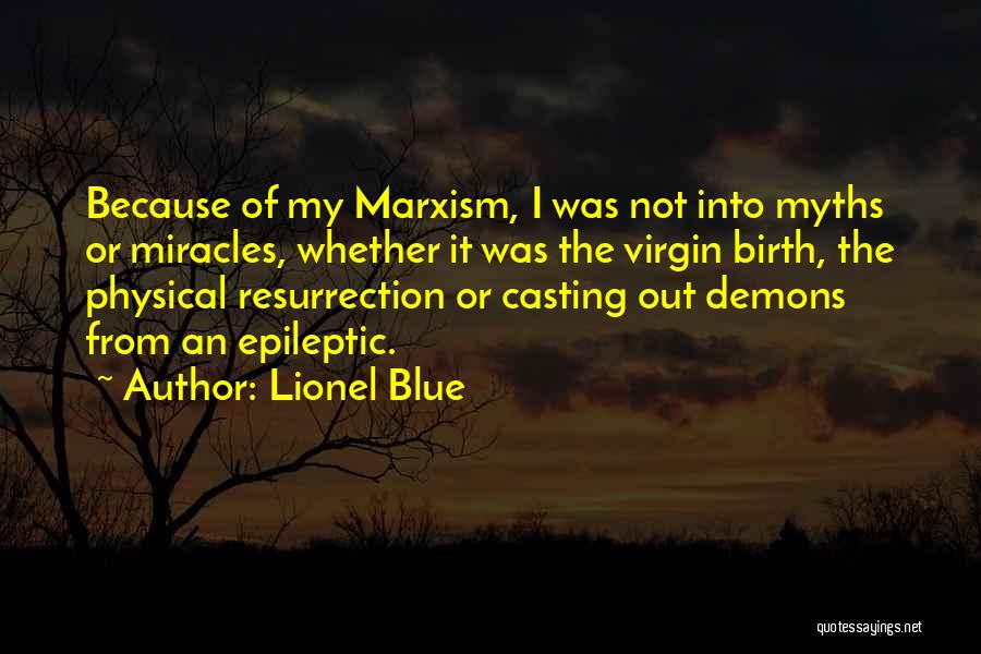 Lionel Blue Quotes: Because Of My Marxism, I Was Not Into Myths Or Miracles, Whether It Was The Virgin Birth, The Physical Resurrection