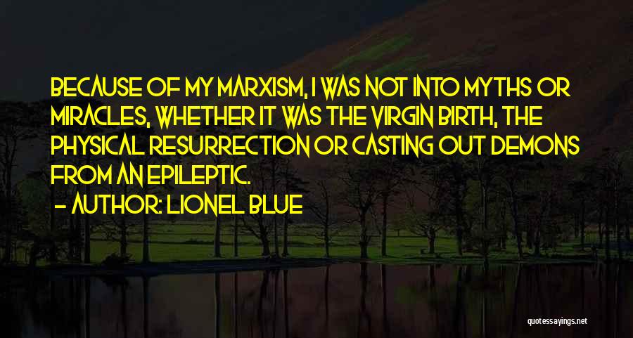 Lionel Blue Quotes: Because Of My Marxism, I Was Not Into Myths Or Miracles, Whether It Was The Virgin Birth, The Physical Resurrection