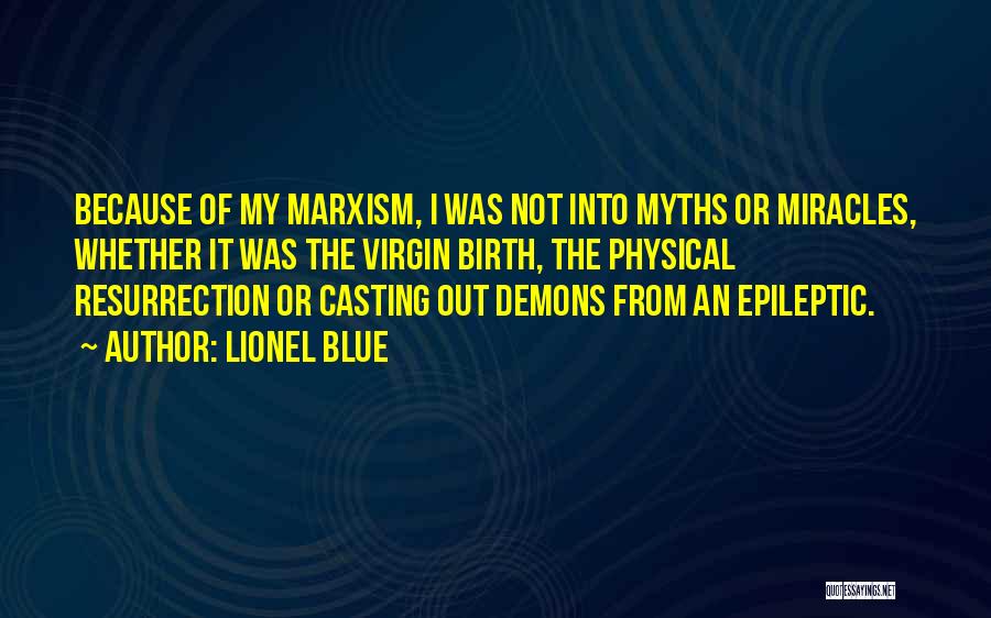 Lionel Blue Quotes: Because Of My Marxism, I Was Not Into Myths Or Miracles, Whether It Was The Virgin Birth, The Physical Resurrection