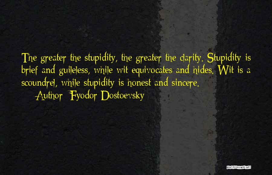 Fyodor Dostoevsky Quotes: The Greater The Stupidity, The Greater The Clarity. Stupidity Is Brief And Guileless, While Wit Equivocates And Hides. Wit Is