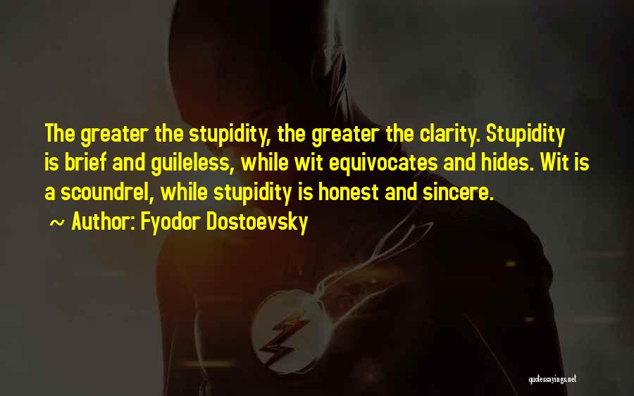 Fyodor Dostoevsky Quotes: The Greater The Stupidity, The Greater The Clarity. Stupidity Is Brief And Guileless, While Wit Equivocates And Hides. Wit Is