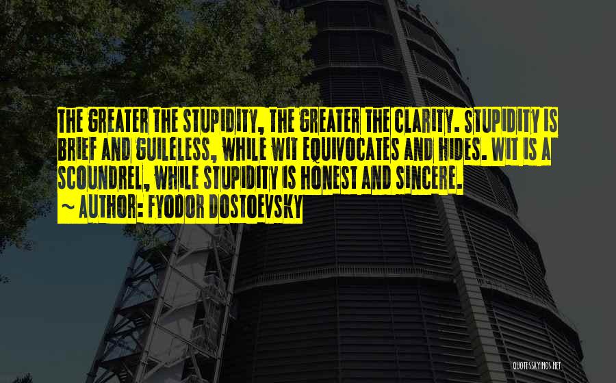 Fyodor Dostoevsky Quotes: The Greater The Stupidity, The Greater The Clarity. Stupidity Is Brief And Guileless, While Wit Equivocates And Hides. Wit Is