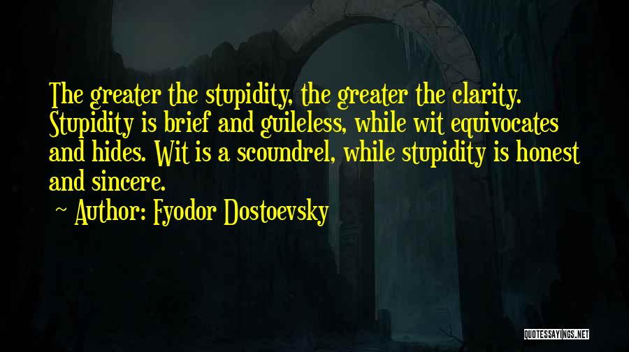 Fyodor Dostoevsky Quotes: The Greater The Stupidity, The Greater The Clarity. Stupidity Is Brief And Guileless, While Wit Equivocates And Hides. Wit Is