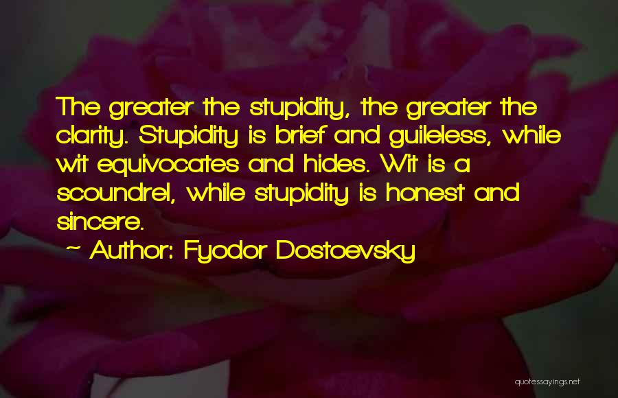 Fyodor Dostoevsky Quotes: The Greater The Stupidity, The Greater The Clarity. Stupidity Is Brief And Guileless, While Wit Equivocates And Hides. Wit Is