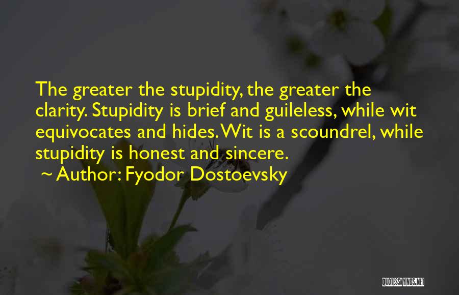 Fyodor Dostoevsky Quotes: The Greater The Stupidity, The Greater The Clarity. Stupidity Is Brief And Guileless, While Wit Equivocates And Hides. Wit Is