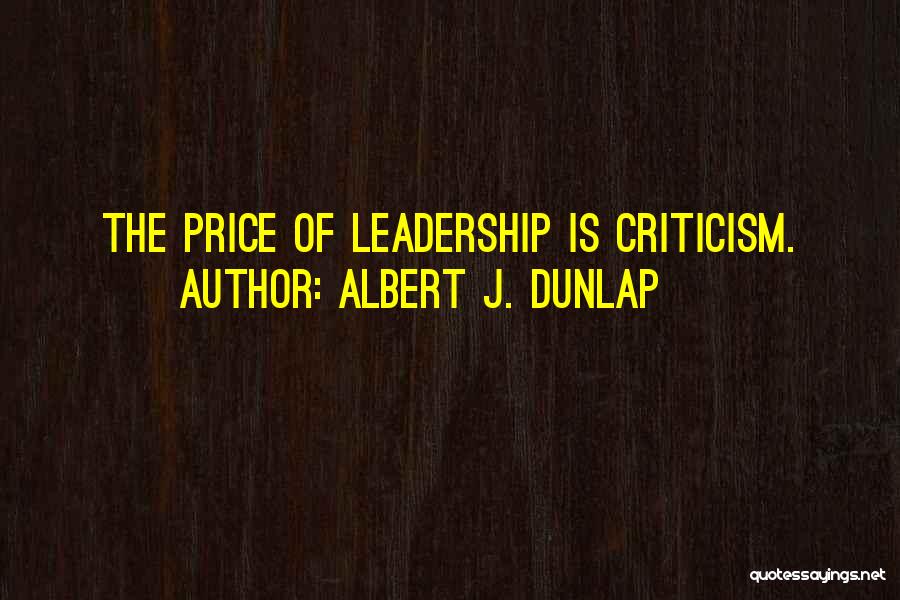 Albert J. Dunlap Quotes: The Price Of Leadership Is Criticism.