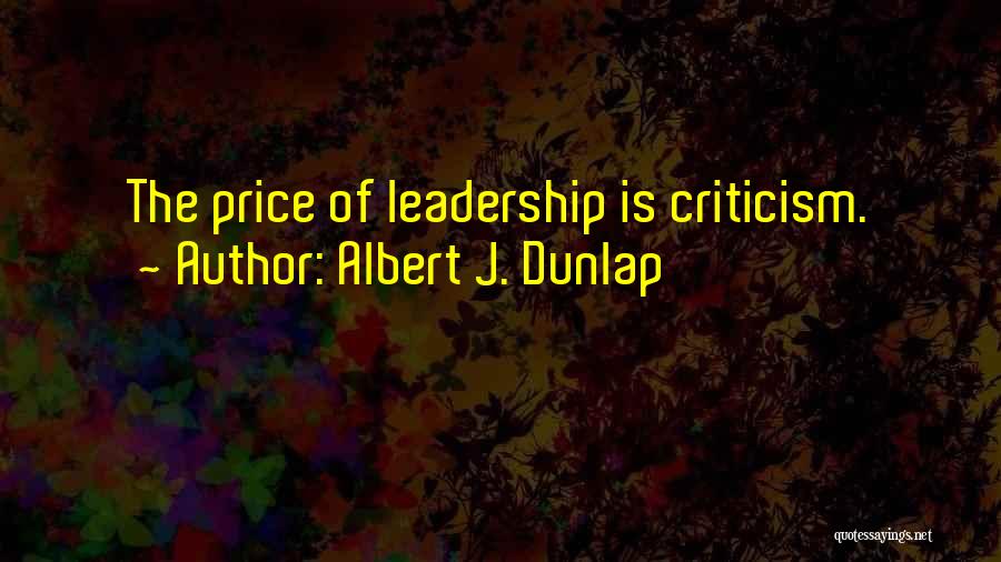Albert J. Dunlap Quotes: The Price Of Leadership Is Criticism.