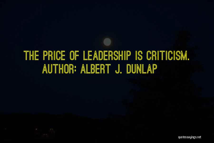 Albert J. Dunlap Quotes: The Price Of Leadership Is Criticism.