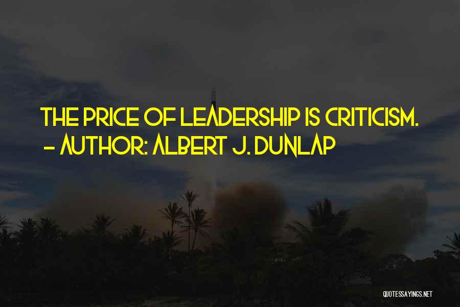 Albert J. Dunlap Quotes: The Price Of Leadership Is Criticism.