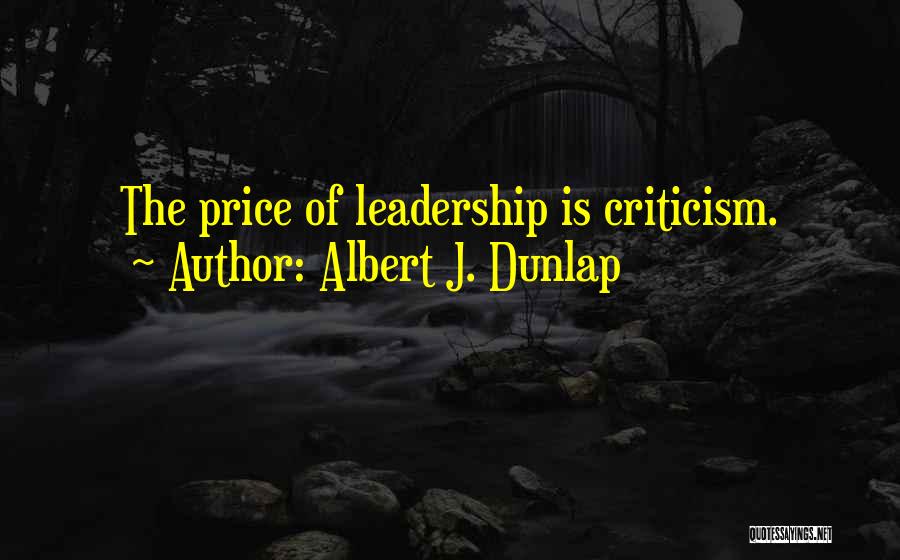 Albert J. Dunlap Quotes: The Price Of Leadership Is Criticism.