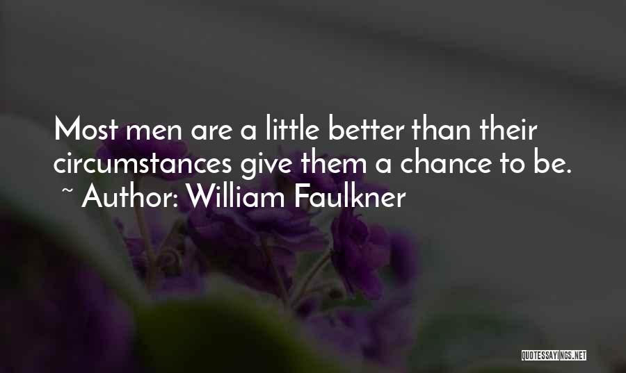 William Faulkner Quotes: Most Men Are A Little Better Than Their Circumstances Give Them A Chance To Be.