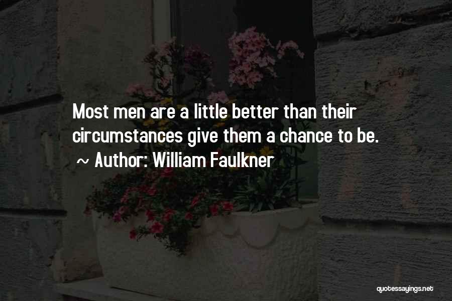 William Faulkner Quotes: Most Men Are A Little Better Than Their Circumstances Give Them A Chance To Be.