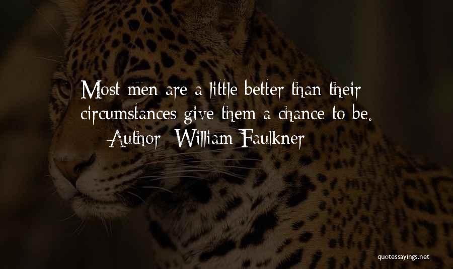 William Faulkner Quotes: Most Men Are A Little Better Than Their Circumstances Give Them A Chance To Be.