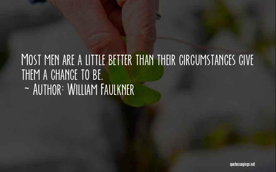 William Faulkner Quotes: Most Men Are A Little Better Than Their Circumstances Give Them A Chance To Be.