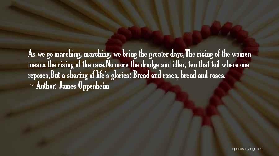 James Oppenheim Quotes: As We Go Marching, Marching, We Bring The Greater Days,the Rising Of The Women Means The Rising Of The Race.no