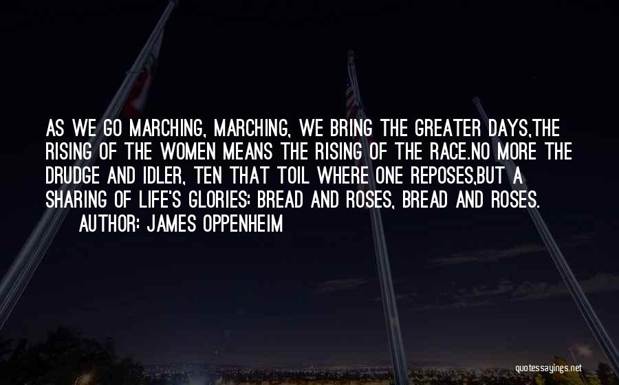 James Oppenheim Quotes: As We Go Marching, Marching, We Bring The Greater Days,the Rising Of The Women Means The Rising Of The Race.no