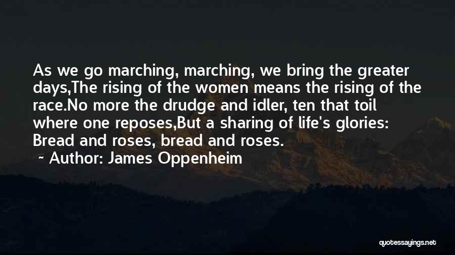 James Oppenheim Quotes: As We Go Marching, Marching, We Bring The Greater Days,the Rising Of The Women Means The Rising Of The Race.no