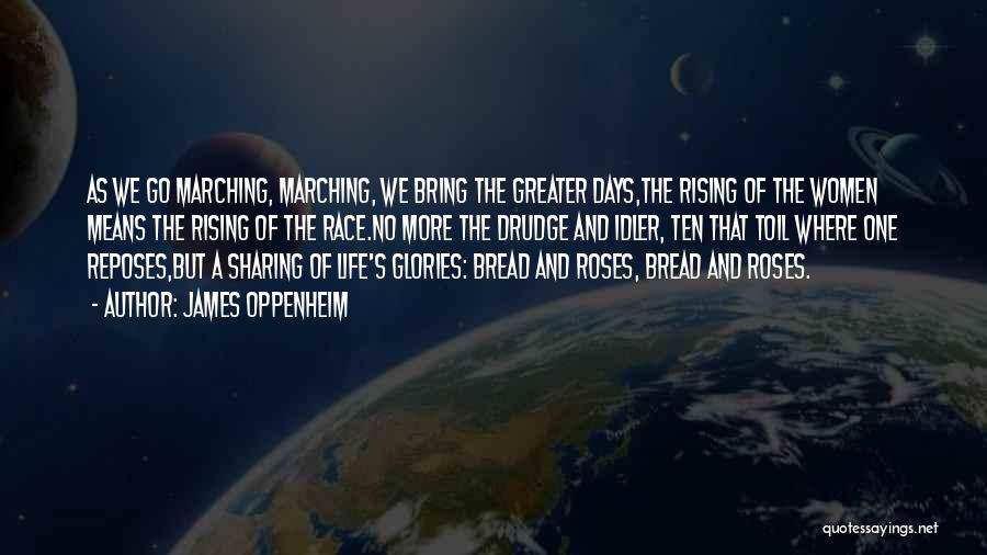 James Oppenheim Quotes: As We Go Marching, Marching, We Bring The Greater Days,the Rising Of The Women Means The Rising Of The Race.no