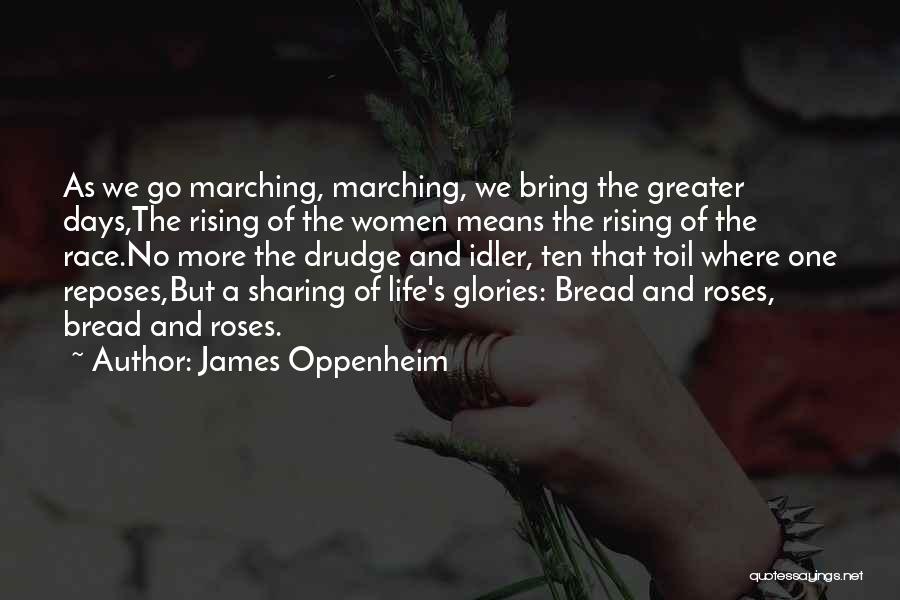 James Oppenheim Quotes: As We Go Marching, Marching, We Bring The Greater Days,the Rising Of The Women Means The Rising Of The Race.no