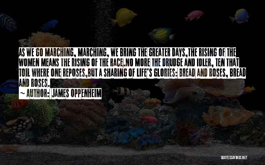 James Oppenheim Quotes: As We Go Marching, Marching, We Bring The Greater Days,the Rising Of The Women Means The Rising Of The Race.no