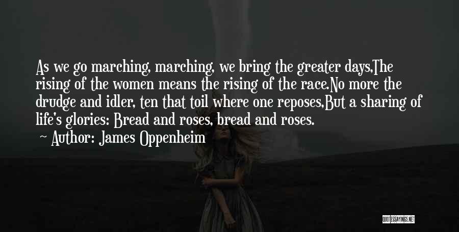 James Oppenheim Quotes: As We Go Marching, Marching, We Bring The Greater Days,the Rising Of The Women Means The Rising Of The Race.no