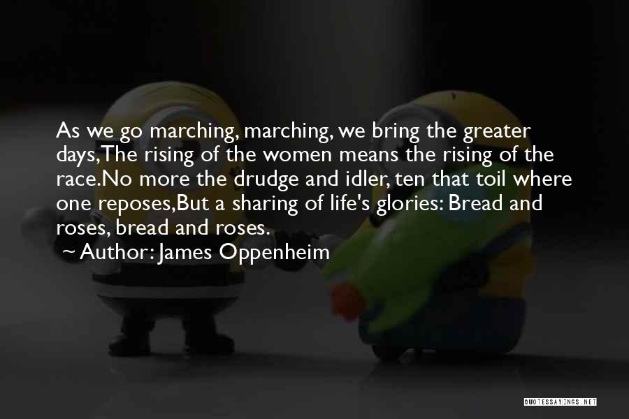 James Oppenheim Quotes: As We Go Marching, Marching, We Bring The Greater Days,the Rising Of The Women Means The Rising Of The Race.no