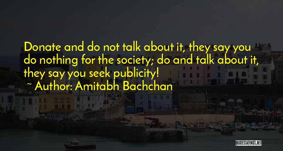 Amitabh Bachchan Quotes: Donate And Do Not Talk About It, They Say You Do Nothing For The Society; Do And Talk About It,
