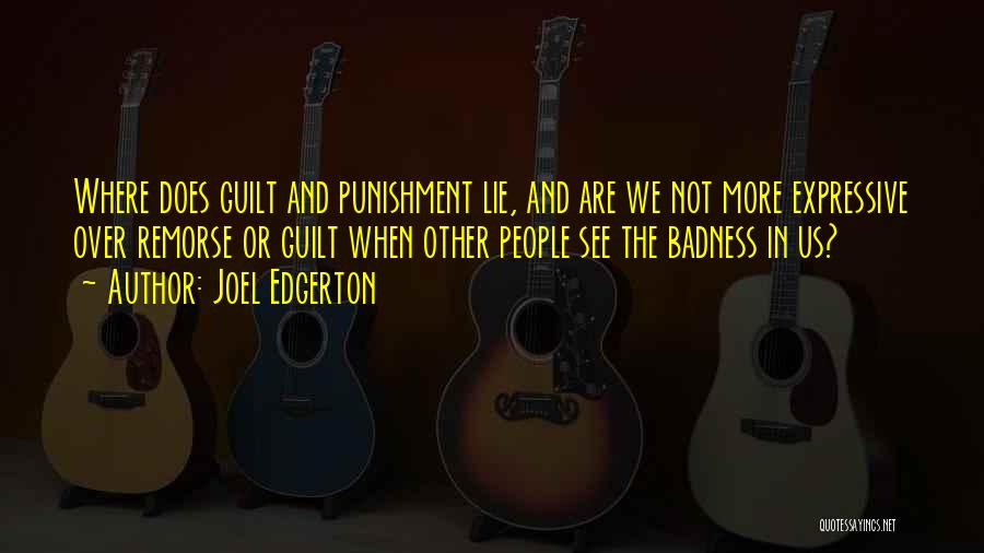 Joel Edgerton Quotes: Where Does Guilt And Punishment Lie, And Are We Not More Expressive Over Remorse Or Guilt When Other People See