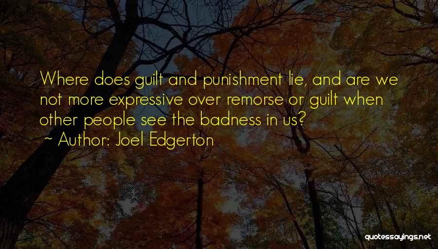 Joel Edgerton Quotes: Where Does Guilt And Punishment Lie, And Are We Not More Expressive Over Remorse Or Guilt When Other People See