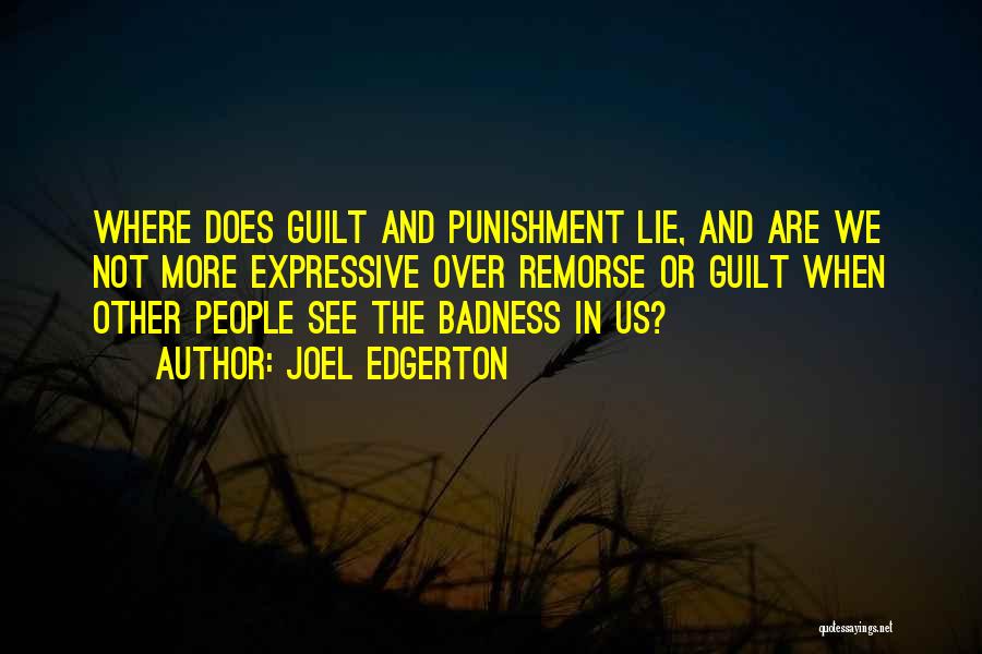 Joel Edgerton Quotes: Where Does Guilt And Punishment Lie, And Are We Not More Expressive Over Remorse Or Guilt When Other People See