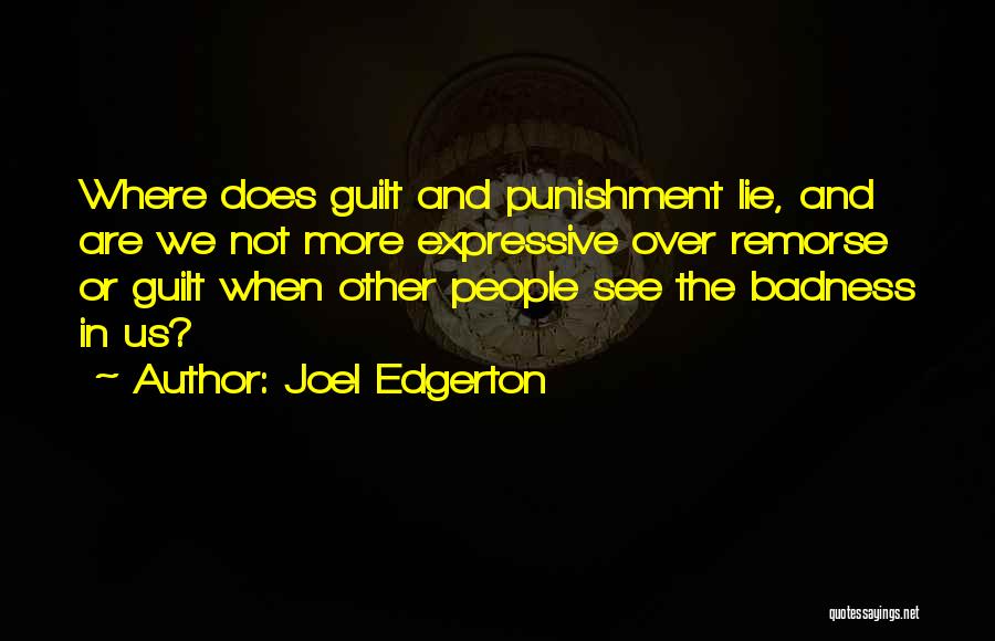 Joel Edgerton Quotes: Where Does Guilt And Punishment Lie, And Are We Not More Expressive Over Remorse Or Guilt When Other People See