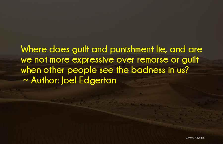 Joel Edgerton Quotes: Where Does Guilt And Punishment Lie, And Are We Not More Expressive Over Remorse Or Guilt When Other People See