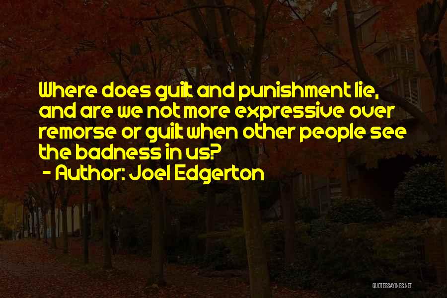 Joel Edgerton Quotes: Where Does Guilt And Punishment Lie, And Are We Not More Expressive Over Remorse Or Guilt When Other People See