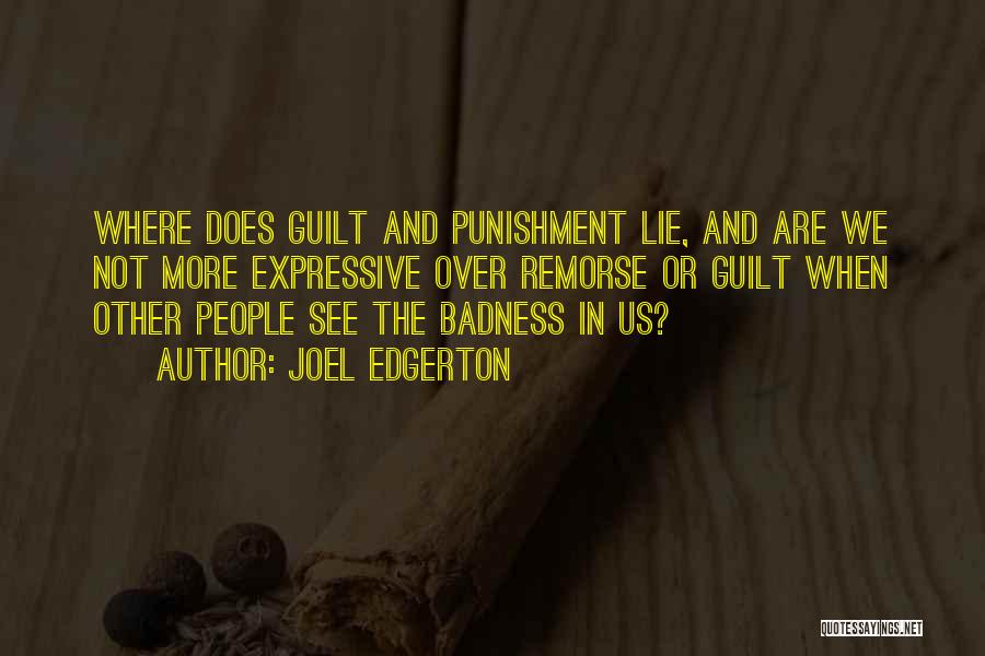 Joel Edgerton Quotes: Where Does Guilt And Punishment Lie, And Are We Not More Expressive Over Remorse Or Guilt When Other People See