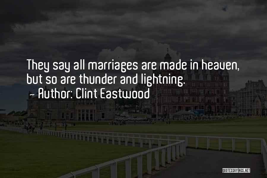Clint Eastwood Quotes: They Say All Marriages Are Made In Heaven, But So Are Thunder And Lightning.