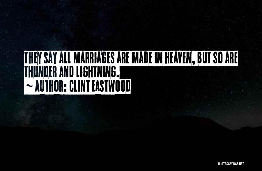 Clint Eastwood Quotes: They Say All Marriages Are Made In Heaven, But So Are Thunder And Lightning.