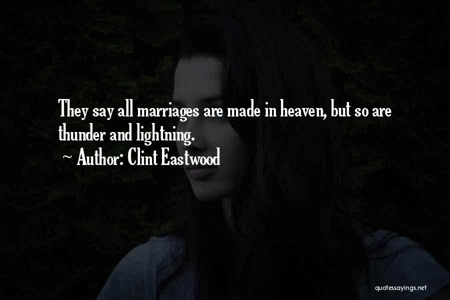 Clint Eastwood Quotes: They Say All Marriages Are Made In Heaven, But So Are Thunder And Lightning.