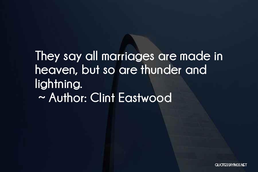 Clint Eastwood Quotes: They Say All Marriages Are Made In Heaven, But So Are Thunder And Lightning.