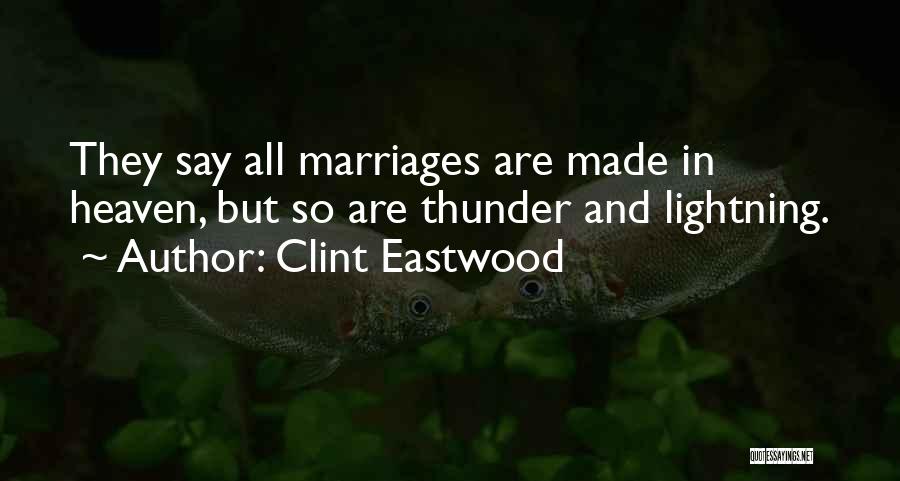 Clint Eastwood Quotes: They Say All Marriages Are Made In Heaven, But So Are Thunder And Lightning.