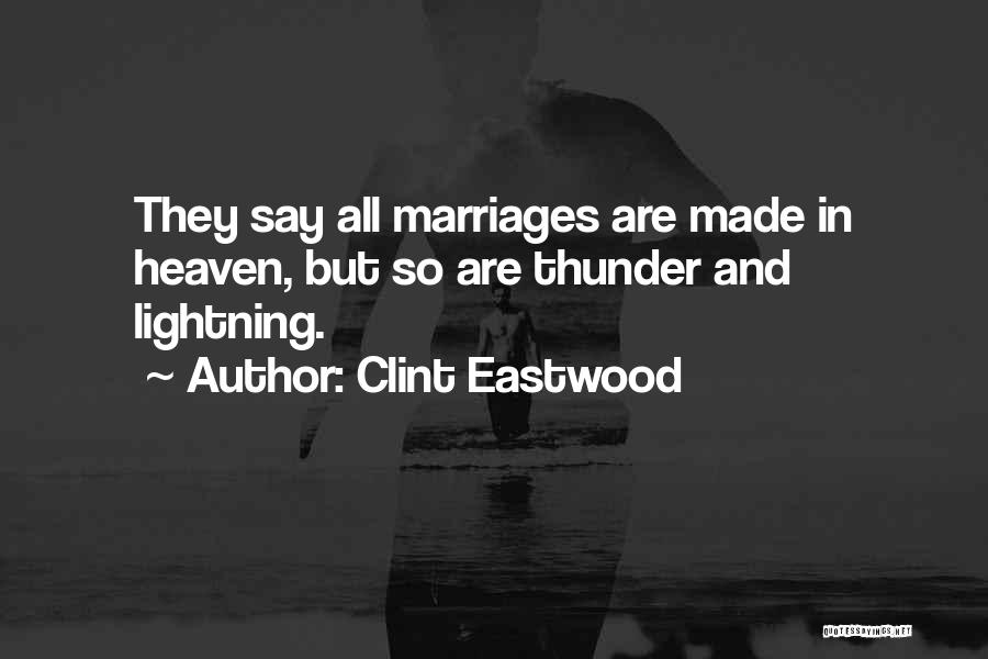 Clint Eastwood Quotes: They Say All Marriages Are Made In Heaven, But So Are Thunder And Lightning.