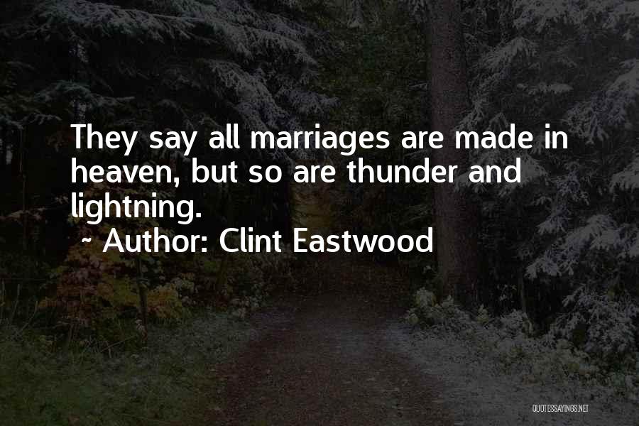 Clint Eastwood Quotes: They Say All Marriages Are Made In Heaven, But So Are Thunder And Lightning.