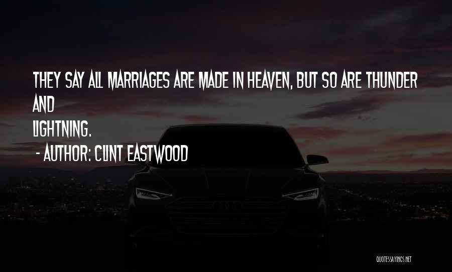 Clint Eastwood Quotes: They Say All Marriages Are Made In Heaven, But So Are Thunder And Lightning.