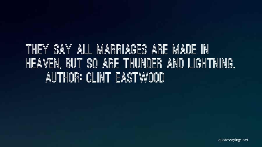 Clint Eastwood Quotes: They Say All Marriages Are Made In Heaven, But So Are Thunder And Lightning.