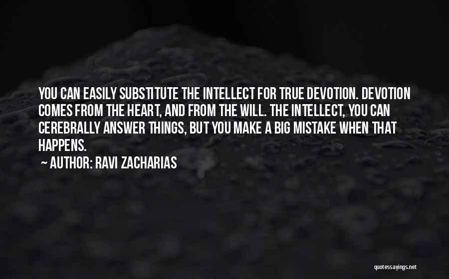 Ravi Zacharias Quotes: You Can Easily Substitute The Intellect For True Devotion. Devotion Comes From The Heart, And From The Will. The Intellect,
