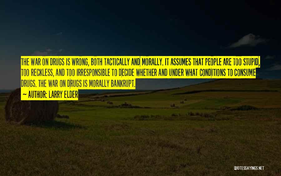 Larry Elder Quotes: The War On Drugs Is Wrong, Both Tactically And Morally. It Assumes That People Are Too Stupid, Too Reckless, And