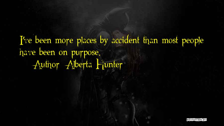 Alberta Hunter Quotes: I've Been More Places By Accident Than Most People Have Been On Purpose.